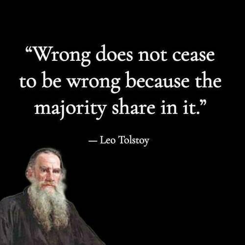 00 Leo Tolstoy - Wrong Does Not Cease To Be Wrong Because The Majority Share In It.jpg